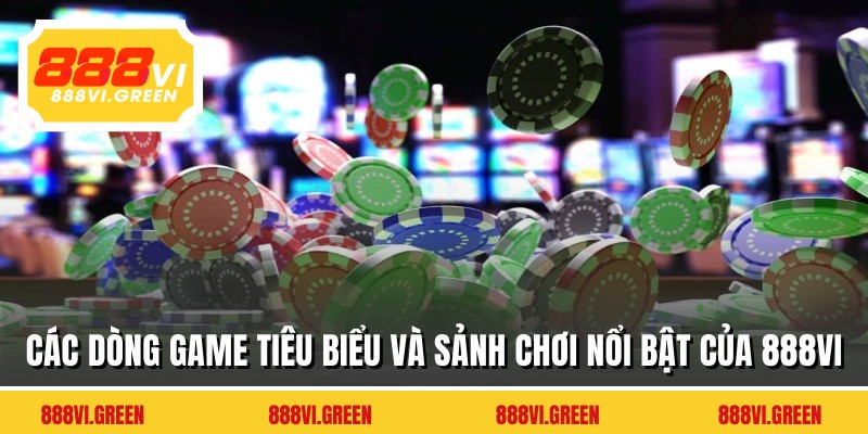 Các dòng game tiêu biểu và sảnh chơi nổi bật của 888VI
