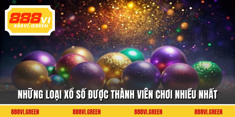 Những loại xổ số được thành viên chơi nhiều nhất